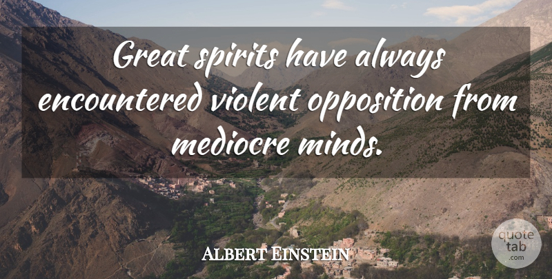 Albert Einstein Quote About Inspirational, Motivational, Positive: Great Spirits Have Always Encountered...