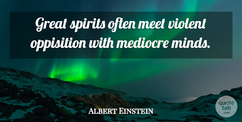 Albert Einstein Quote About Mind, Spirit, Violent: Great Spirits Often Meet Violent...