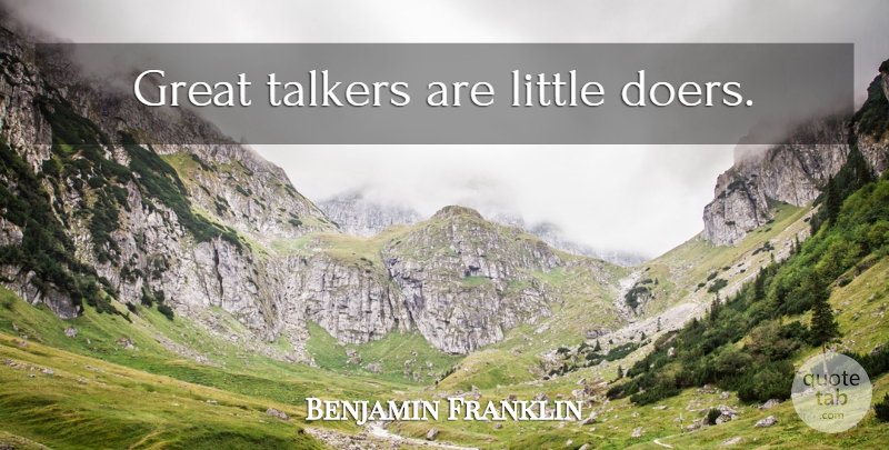 Benjamin Franklin Quote About Doers, Littles, Talkers: Great Talkers Are Little Doers...