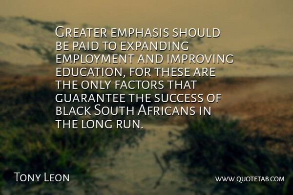 Tony Leon Quote About Black, Emphasis, Employment, Expanding, Factors: Greater Emphasis Should Be Paid...