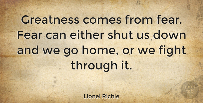 Lionel Richie Quote About Home, Fighting, Greatness: Greatness Comes From Fear Fear...