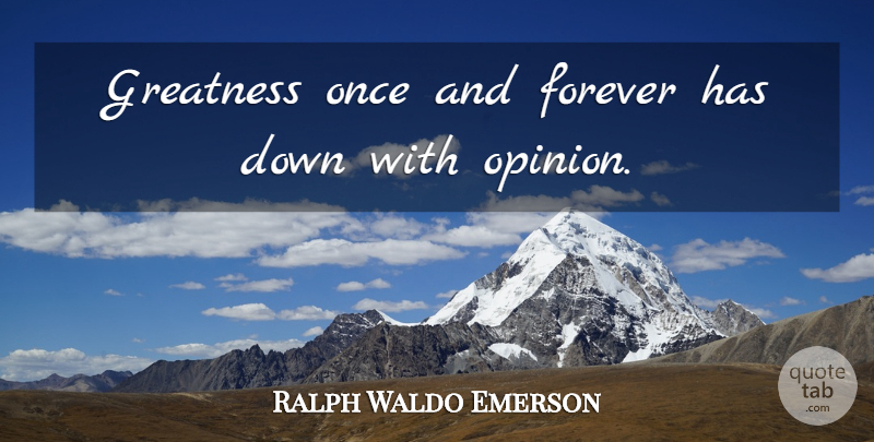 Ralph Waldo Emerson Quote About Greatness, Forever, Opinion: Greatness Once And Forever Has...