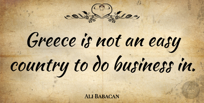 Ali Babacan Quote About Country, Easy, Greece: Greece Is Not An Easy...