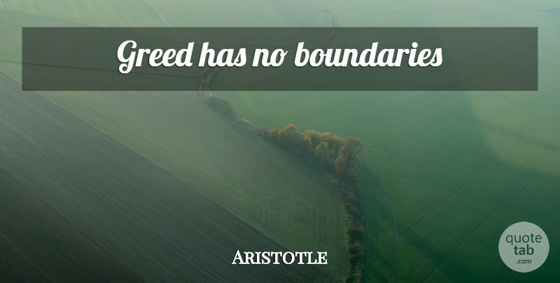 Aristotle Quote About Greed, Modern, Boundaries: Greed Has No Boundaries...