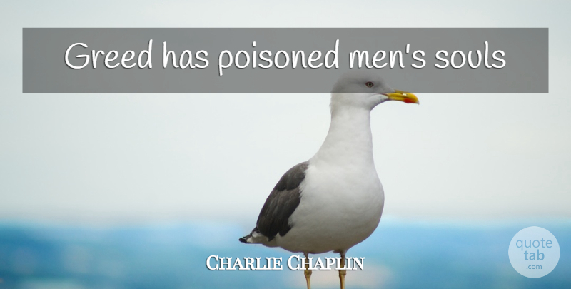 Charlie Chaplin Quote About Men, Greed, Soul: Greed Has Poisoned Mens Souls...
