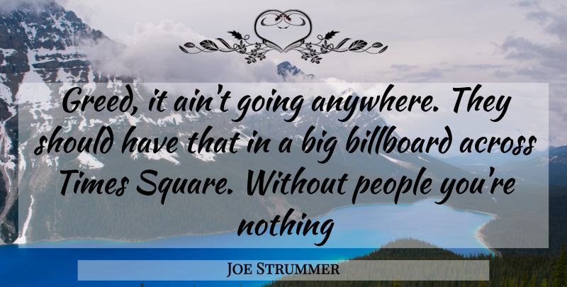 Joe Strummer Quote About Squares, Should Have, People: Greed It Aint Going Anywhere...