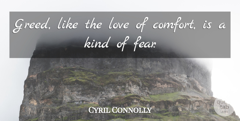 Cyril Connolly Quote About Love, Greed, Comfort: Greed Like The Love Of...