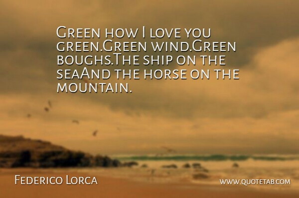 Federico Lorca Quote About Green, Horse, Love, Ship: Green How I Love You...