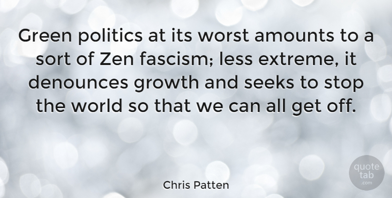 Chris Patten Quote About Growth, World, Green: Green Politics At Its Worst...