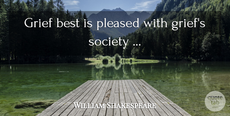 William Shakespeare Quote About Grief: Grief Best Is Pleased With...