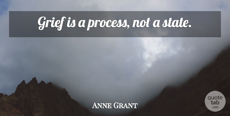 Anne Grant Quote About Grief, Grieving, Process: Grief Is A Process Not...