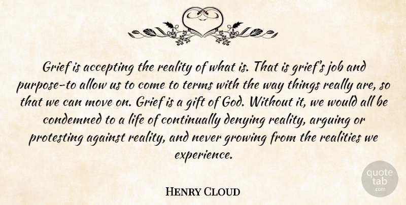 Henry Cloud Quote About Jobs, Moving, Grief: Grief Is Accepting The Reality...