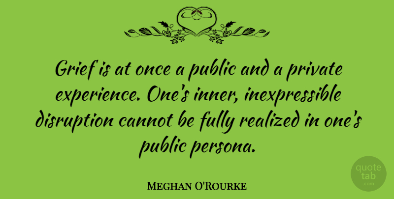 Meghan O'Rourke Quote About Grief, Disruption, Persona: Grief Is At Once A...