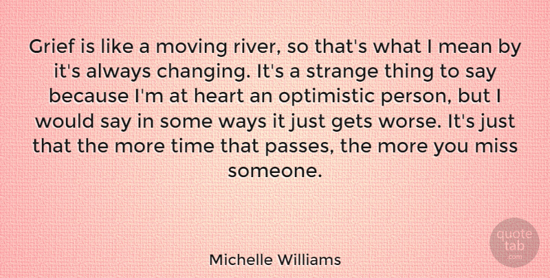 Michelle Williams Quote About Missing Someone, Moving, Grief: Grief Is Like A Moving...