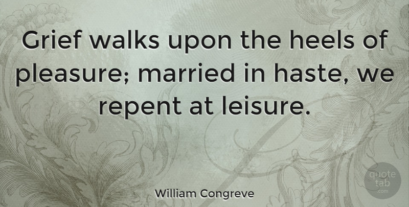 William Congreve Quote About Marriage, Grief, High Heels: Grief Walks Upon The Heels...