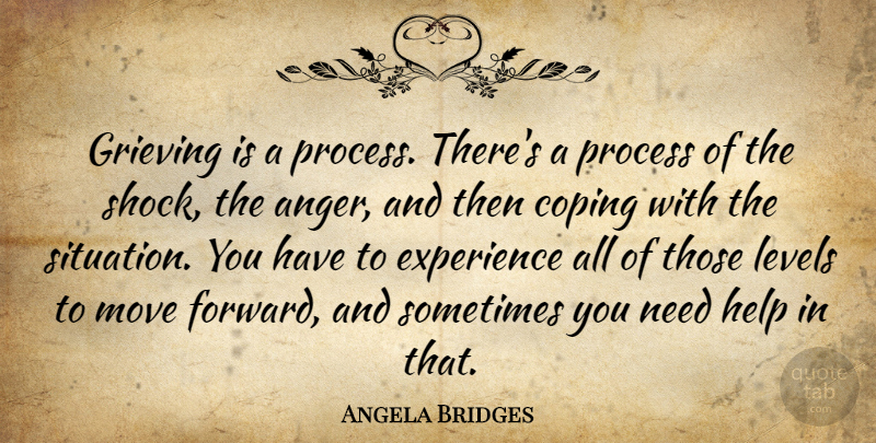 Angela Bridges Quote About Anger, Coping, Experience, Grief, Grieving: Grieving Is A Process Theres...