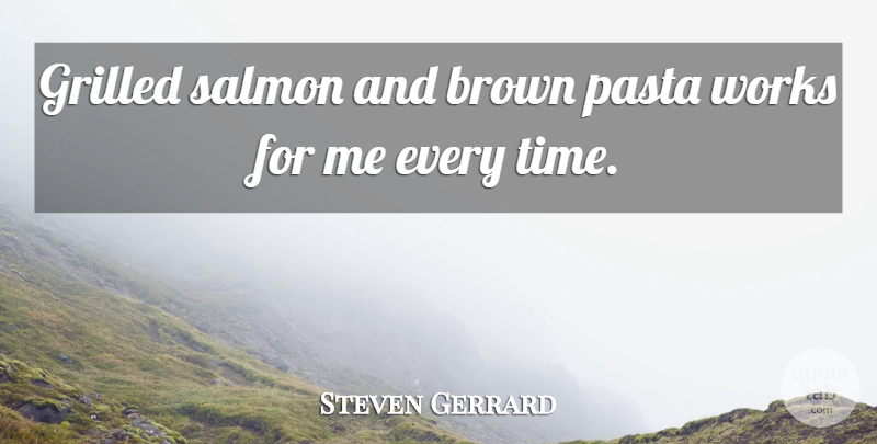Steven Gerrard Quote About Pasta, Salmon, Brown: Grilled Salmon And Brown Pasta...