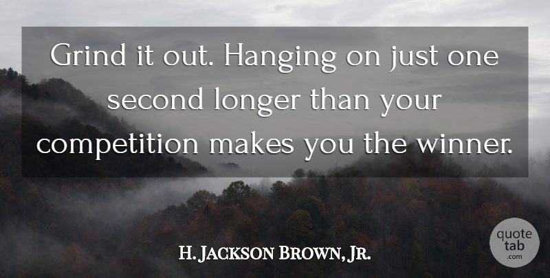 H. Jackson Brown, Jr. Quote About Life Lesson, Competition, Hanging On: Grind It Out Hanging On...