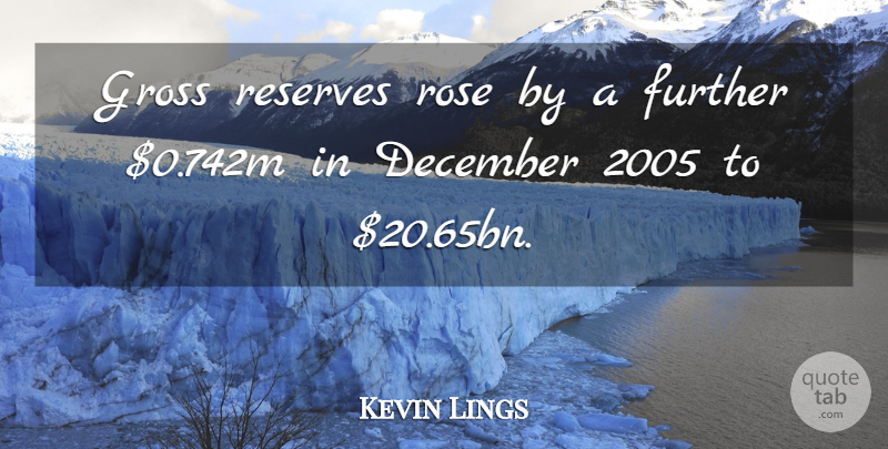 Kevin Lings Quote About December, Further, Gross, Reserves, Rose: Gross Reserves Rose By A...