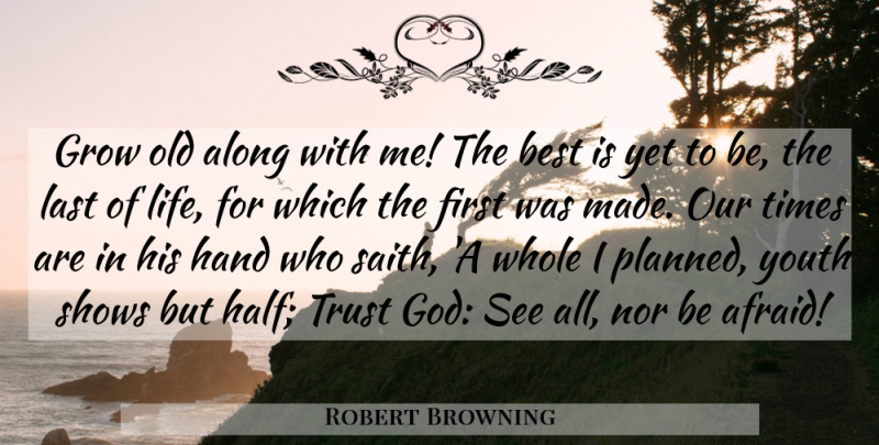 Robert Browning Quote About Inspirational, Life, Motivational: Grow Old Along With Me...