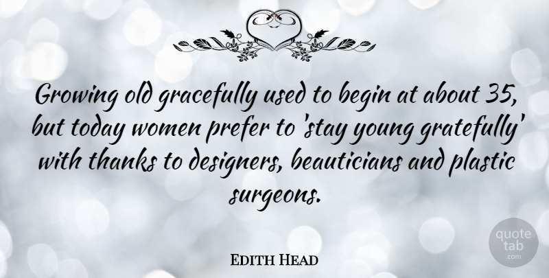 Edith Head Quote About Growing, Today, Thanks: Growing Old Gracefully Used To...