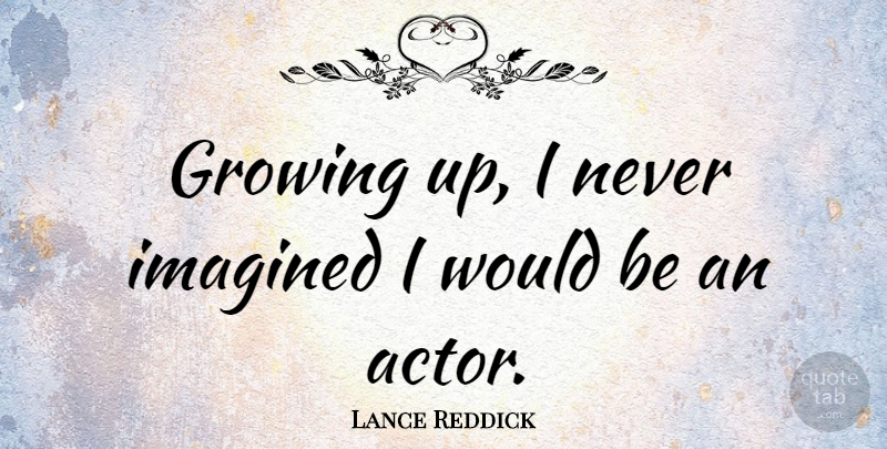 Lance Reddick Quote About Growing Up, Growing, Would Be: Growing Up I Never Imagined...