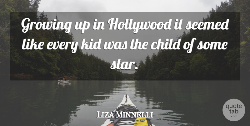 Liza Minnelli Quote About Stars, Growing Up, Children: Growing Up In Hollywood It...