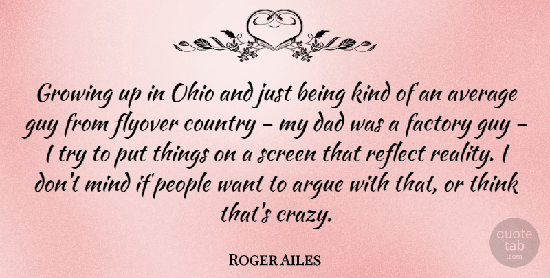 Roger Ailes Quote About Country, Growing Up, Dad: Growing Up In Ohio And...
