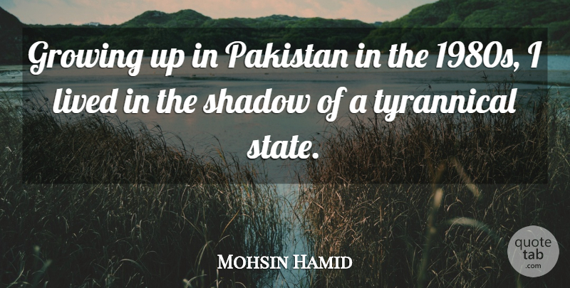 Mohsin Hamid Quote About Growing Up, Shadow, Pakistan: Growing Up In Pakistan In...