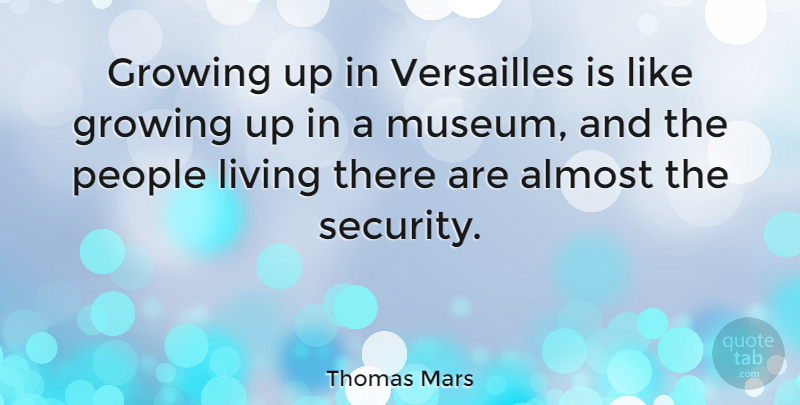 Thomas Mars Quote About Almost, Growing, Living, People, Versailles: Growing Up In Versailles Is...