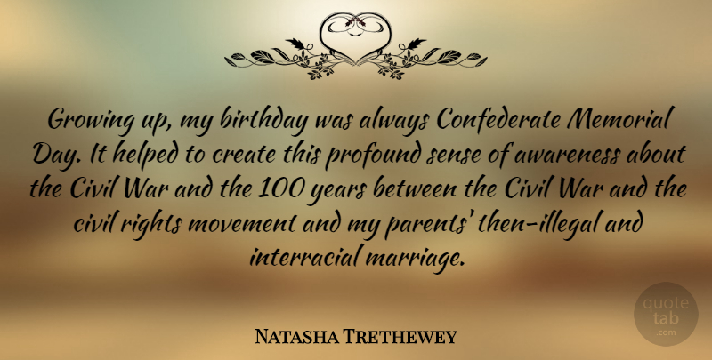 Natasha Trethewey Quote About Awareness, Birthday, Civil, Create, Growing: Growing Up My Birthday Was...