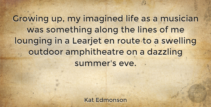 Kat Edmonson Quote About Along, Dazzling, Imagined, Life, Lines: Growing Up My Imagined Life...