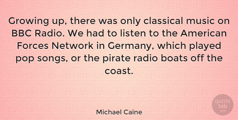 Michael Caine Quote About Song, Growing Up, Pirate: Growing Up There Was Only...