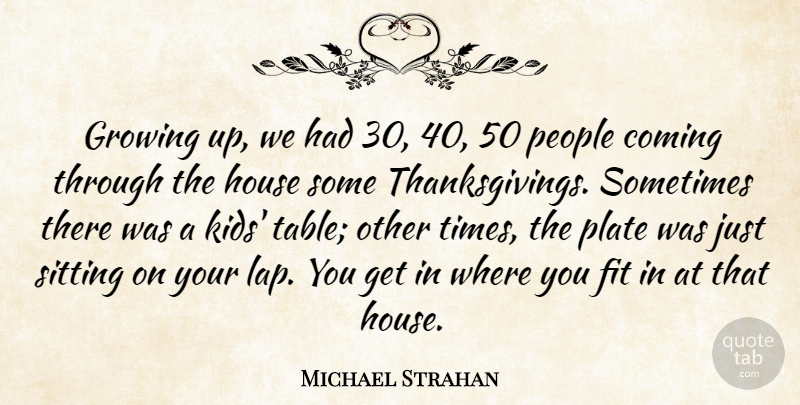 Michael Strahan Quote About Coming, Fit, People, Plate: Growing Up We Had 30...