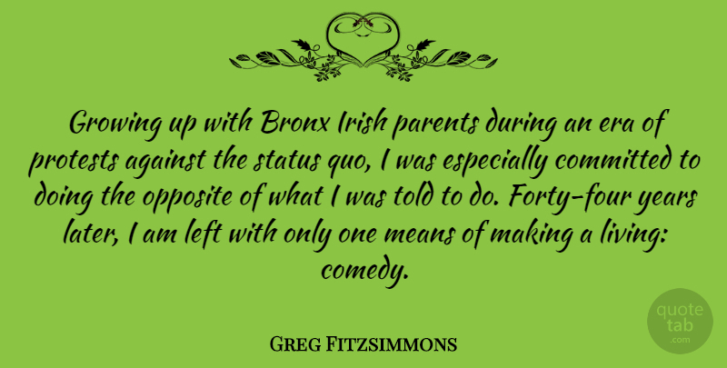 Greg Fitzsimmons Quote About Against, Bronx, Committed, Era, Growing: Growing Up With Bronx Irish...
