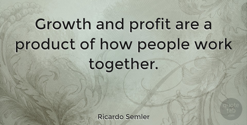 Ricardo Semler Quote About People, Growth, Together: Growth And Profit Are A...