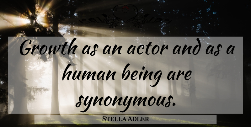 Stella Adler Quote About Growth, Actors, Humans: Growth As An Actor And...