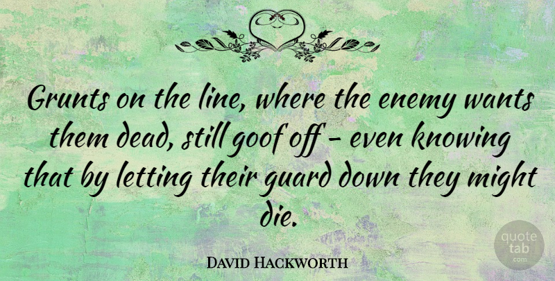 David Hackworth Quote About American Soldier, Goof, Guard, Knowing, Letting: Grunts On The Line Where...