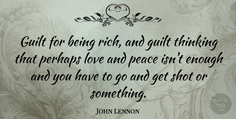 John Lennon Quote About Love, Motivational, Peace: Guilt For Being Rich And...