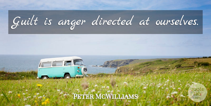 Peter McWilliams Quote About Guilt: Guilt Is Anger Directed At...
