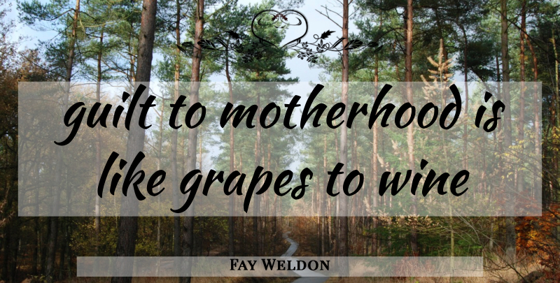 Fay Weldon Quote About Wine, Motherhood, Guilt: Guilt To Motherhood Is Like...