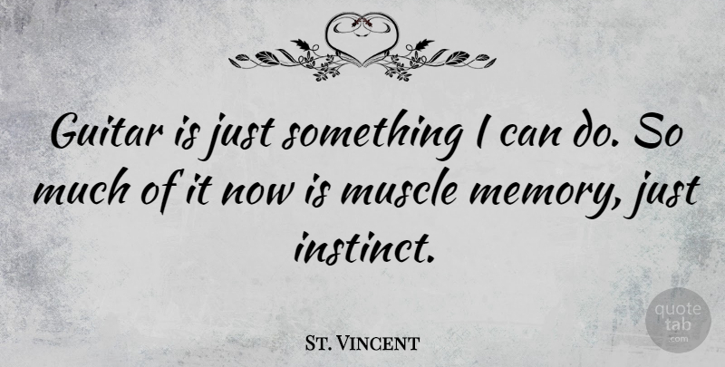 St. Vincent Quote About Memories, Guitar, Instinct: Guitar Is Just Something I...