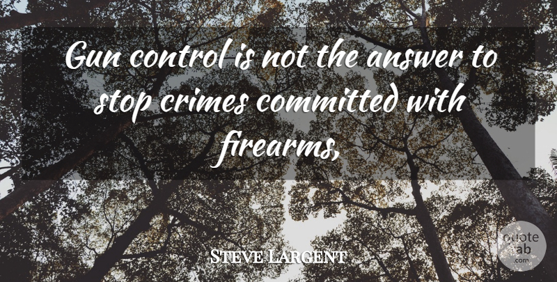 Steve Largent Quote About Gun, Answers, Crime: Gun Control Is Not The...