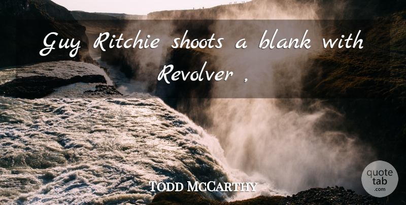 Todd McCarthy Quote About Blank, Guy, Ritchie, Shoots: Guy Ritchie Shoots A Blank...
