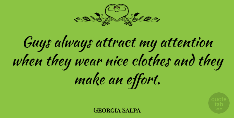Georgia Salpa Quote About Attract, Clothes, Guys, Wear: Guys Always Attract My Attention...