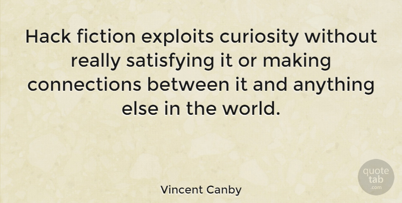 Vincent Canby Quote About Curiosity, World, Connections: Hack Fiction Exploits Curiosity Without...