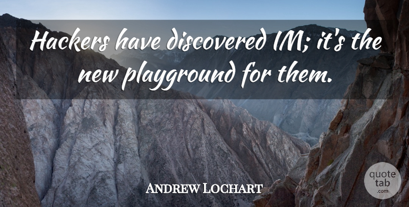 Andrew Lochart Quote About Discovered, Hackers, Playground: Hackers Have Discovered Im Its...