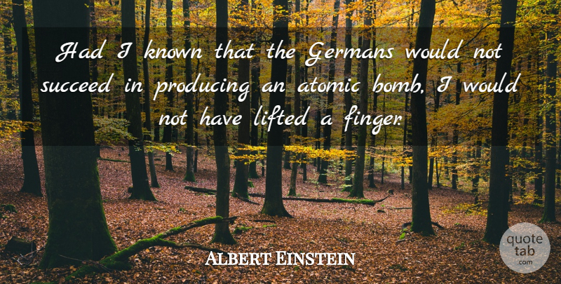 Albert Einstein Quote About Succeed, Bombs, Atomic Bomb: Had I Known That The...