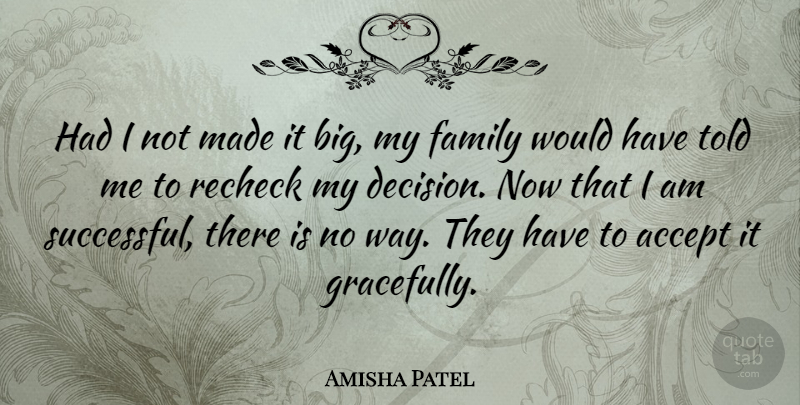 Amisha Patel Quote About Successful, Decision, Way: Had I Not Made It...