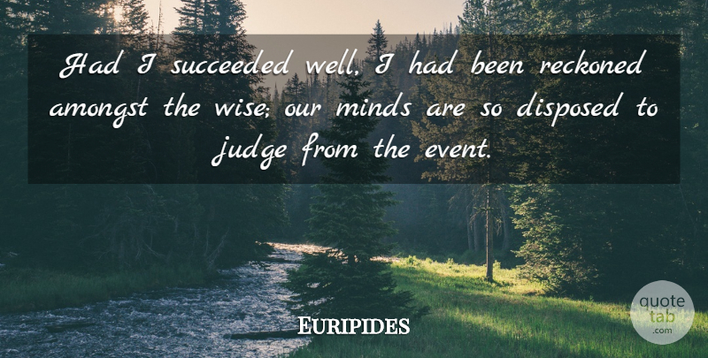 Euripides Quote About Success, Wise, Judging: Had I Succeeded Well I...